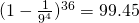 (1-\frac{1}{9^4})^{36}=99.45%